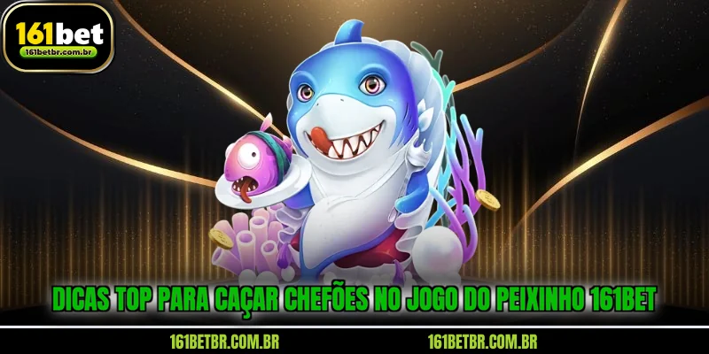 dicas-top-para-cacar-chefoes-no-jogo-do-peixinho-161bet